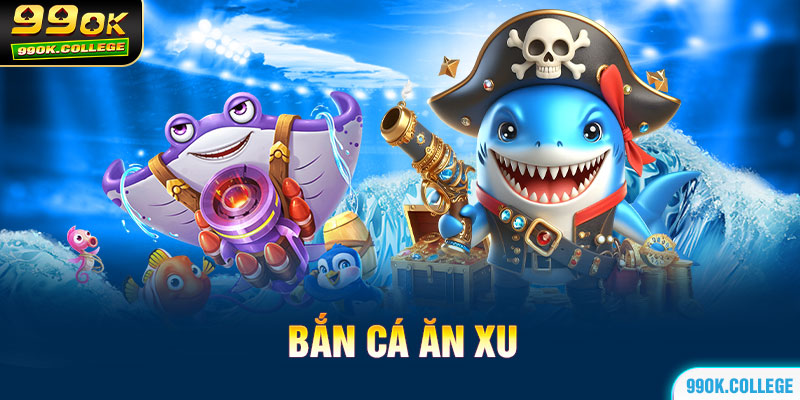 Bắn cá ăn xu cực hay