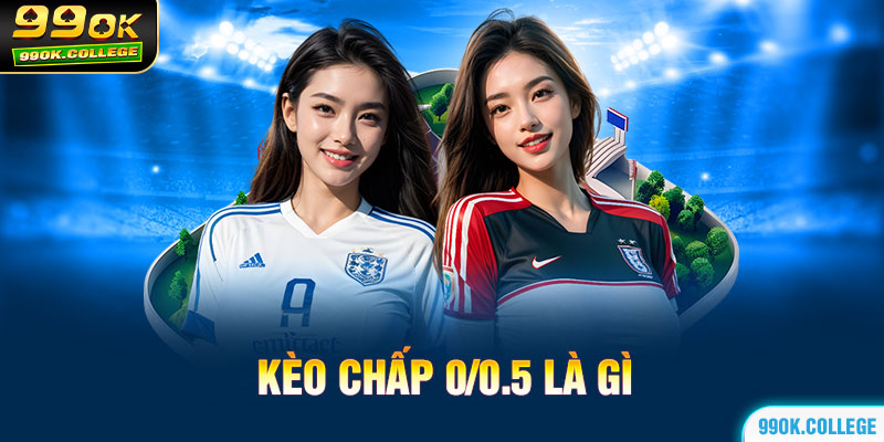 Kèo chấp 0/0.5 là gì