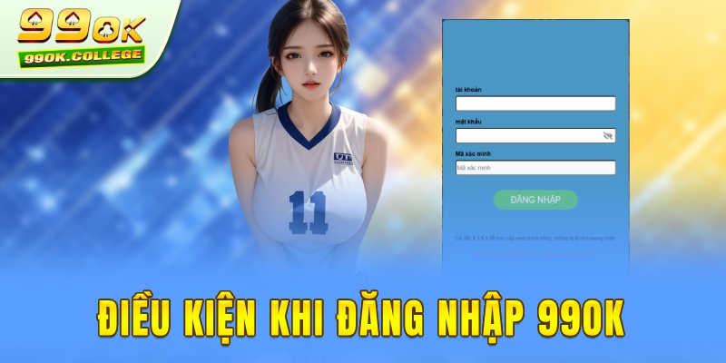 Các điều kiện cần biết khi login 99ok