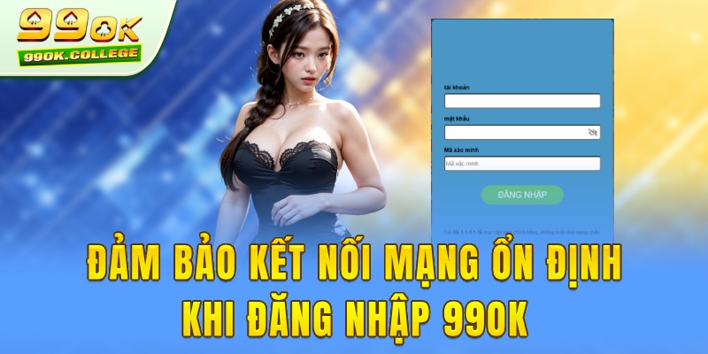 Đảm bảo kết nối mạng ổn định khi đăng nhập tài khoản